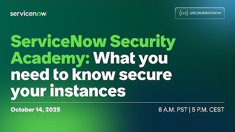 ServiceNow Security Academy: What you need to know secure your instances