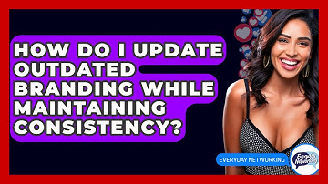 How Do I Update Outdated Branding While Maintaining Consistency? - Everyday-Networking