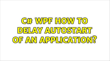 c# WPF how to delay autostart of an application? (2 Solutions!!)