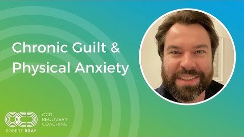 Chronic Guilt & Physical Anxiety