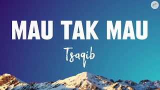 Tsaqib  Mau Tak Mau   Lirik