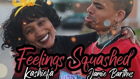 Feelings Squashed- Kashiefa X Jamie Barthus