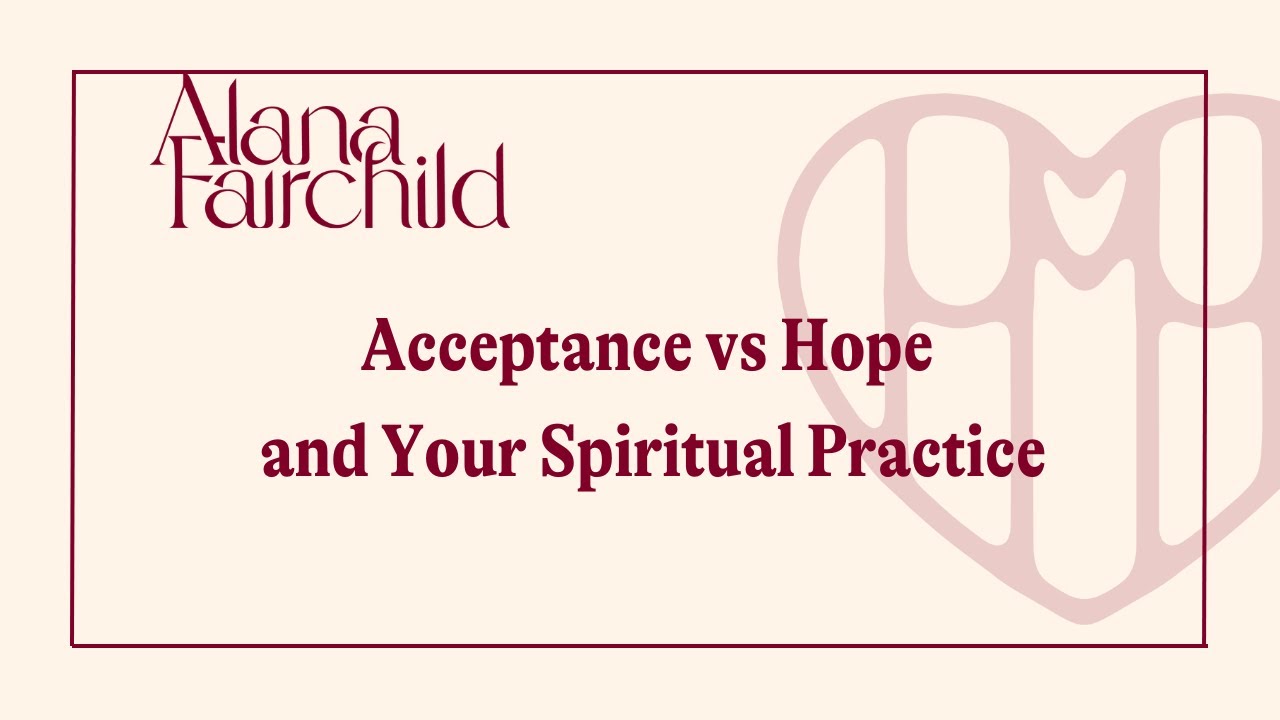Acceptance vs Hope and Your Spiritual Practice