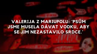 Valerija z Mariupolu: ´Psům jsem musela dávat vodku, aby se jim nezastavilo srdce.´