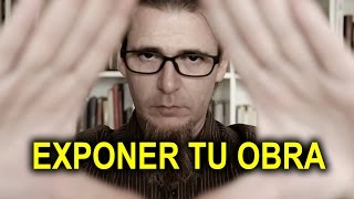 ¿CÓMO PUEDO EXPONER MI OBRA? EXPERIENCIA PERSONAL