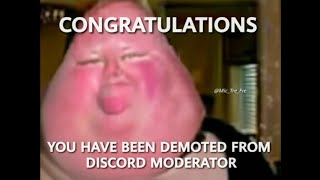 congratulations you have been demoted from discord mod