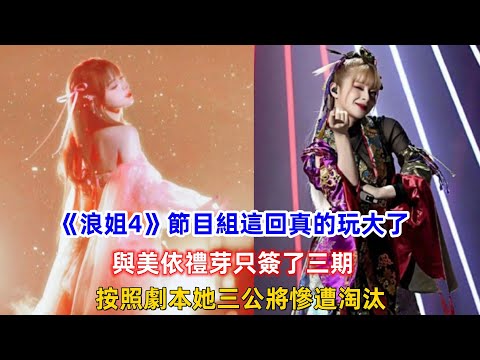 《浪姐4》節目組這回真的玩大了，與美依禮芽只簽了三期，按照劇本她三公將慘遭淘汰！