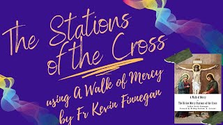Stations of the Cross: Using  A Walk of Mercy (by Fr. Kevin Finnegan) with some discussion