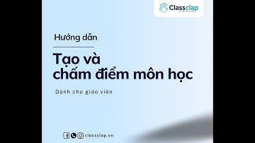 Hướng dẫn tạo và chấm điểm môn học trên ứng dụng quản lý lớp học ClassClap