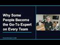 Why Some People Become the Go To Expert on Every Team