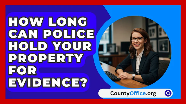 How Long Can Police Hold Your Property For Evidence? - CountyOffice.org