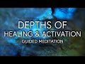 Depths of healing and activation guided meditation