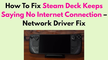 How To Fix Steam Deck Keeps Saying No Internet Connection – Network Driver Fix