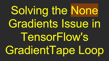 Solving the None Gradients Issue in TensorFlow