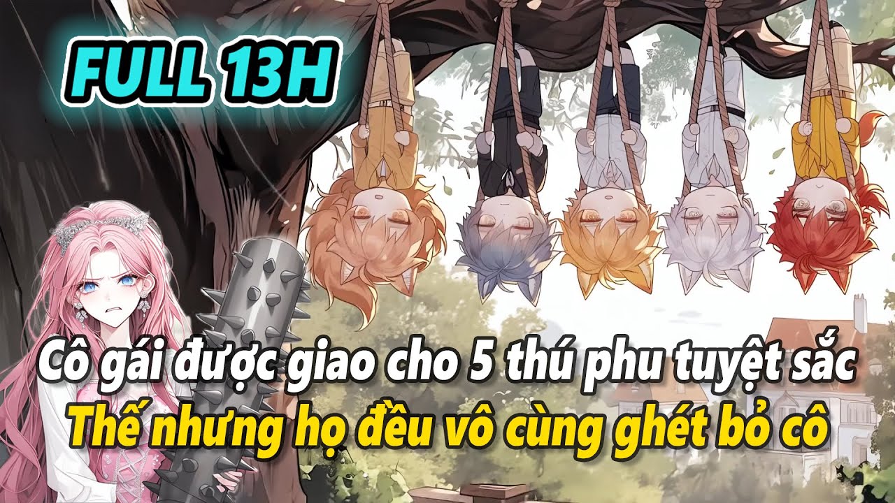 Full 13h | Xuyên thành giống cái đanh đá hung bạo ở thú thế, cô gái nỗ lực bù đắp cho các thú phu