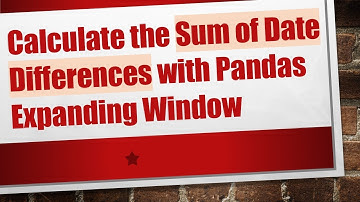 Calculate the Sum of Date Differences with Pandas Expanding Window