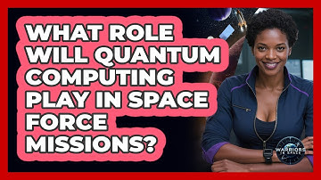 What Role Will Quantum Computing Play In Space Force Missions? - Warriors In Space