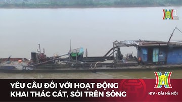 Yêu cầu đối với hoạt động khai thác cát, sỏi trên sông | Tin tức mới nhất