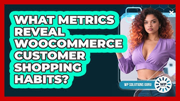 What Metrics Reveal WooCommerce Customer Shopping Habits?