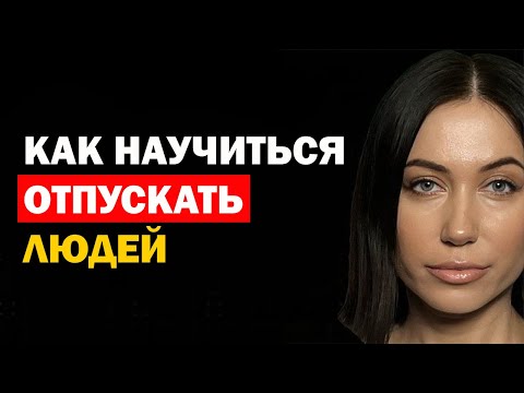 Как Научиться Отпускать Людей Из Своей Жизни. Советы Психолога. Психология