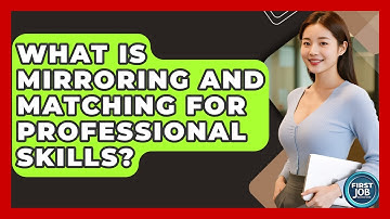 What Is Mirroring And Matching For Professional Skills? - First Job Success Guide