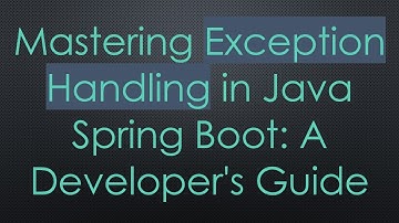 Mastering Exception Handling in Java Spring Boot: A Developer