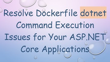 Resolve Dockerfile dotnet Command Execution Issues for Your ASP.NET Core Applications