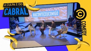 #AconteceuComigo | Comedy Central A Culpa é do Cabral