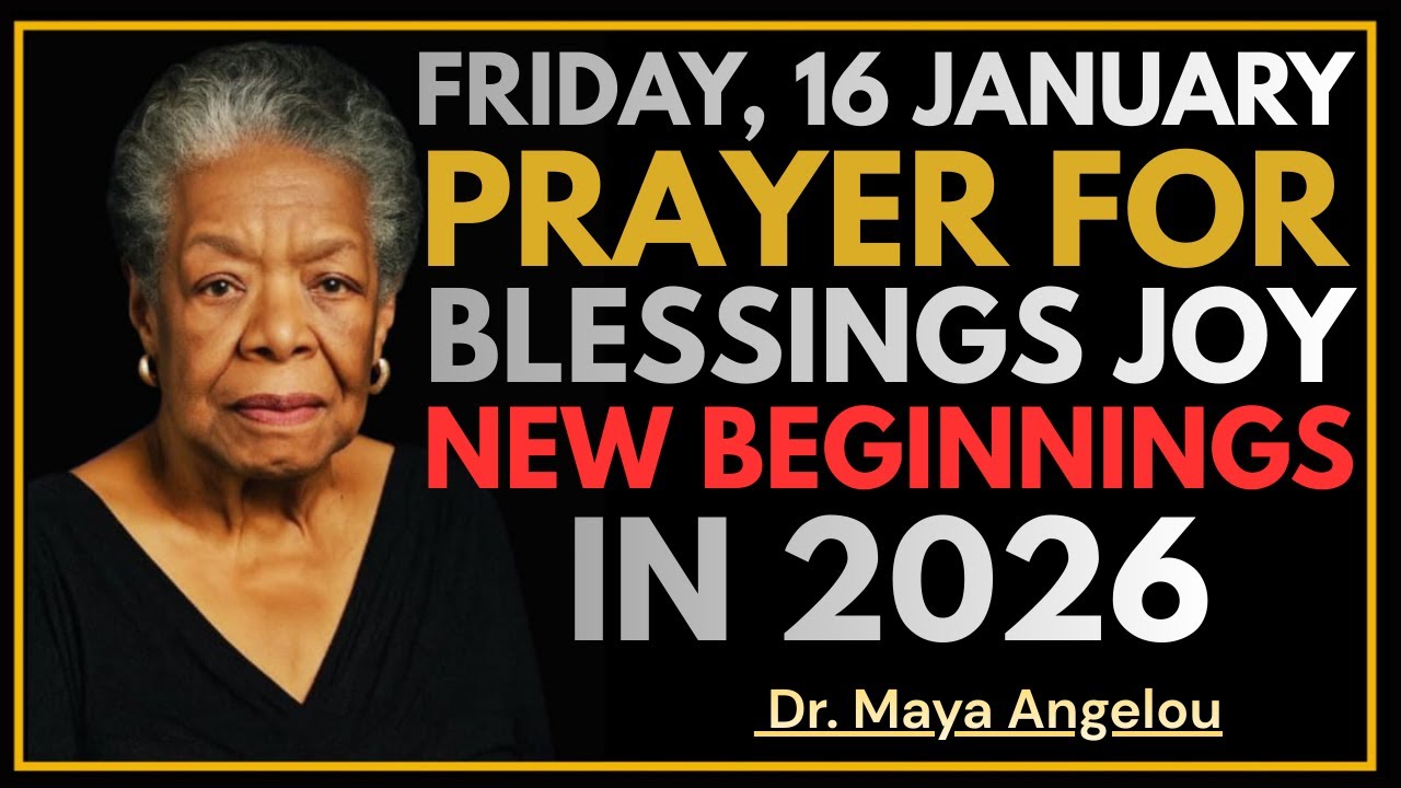 FRIDAY PRAYER FOR HEALTH, BLESSINGS & JOY, New Beginnings, Healing & Hope for 2026- DR. MAYA ANGELOU