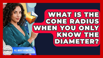 What Is The Cone Radius When You Only Know The Diameter? - All About Geometry