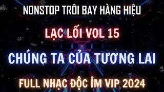 NONSTOP 2024 - CHÚNG TA CỦA TƯƠNG LAI l LẠC LỐI VOL 15 l KÊNH NHẠC ĐẶT