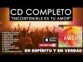 En espritu y en verdad  incontenible es tu amor lbum completo  msica cristiana