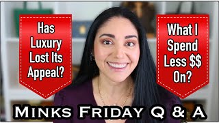 Minks Q & A | Has Luxury Lost Its Appeal? What I Spend Less $$ On? and many more… ♥️