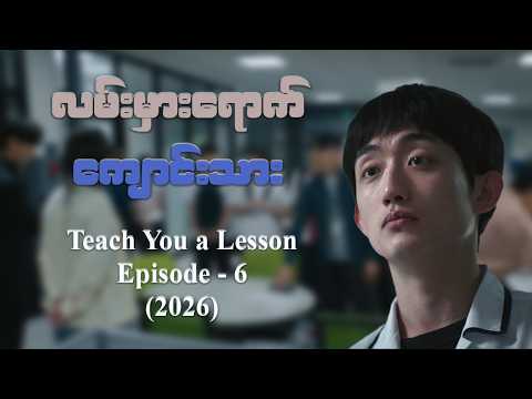 လမ်းမှားရောက်ကျောင်းသား :Teach you lesson Episode-6 (2026)