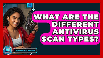 What Are The Different Antivirus Scan Types? - Your Computer Companion