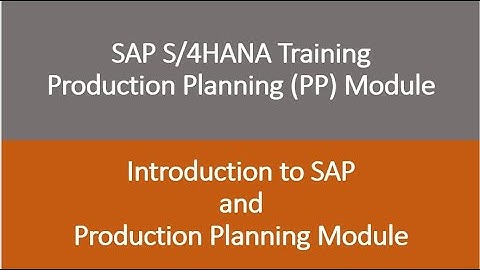 Video 01 - SAP S/4HANA Production Planning (PP) Module training - Introduction to SAP and PP