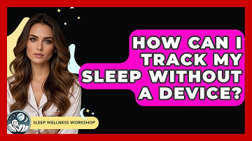 How Can I Track My Sleep Without a Device? | Sleep Wellness Workshop
