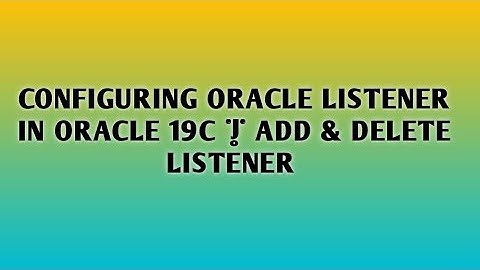 Configuring Listener in oracle database | Adding and Deleting Listener