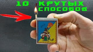 10 КРУТЫХ СПОСОБОВ ПОДЖЕЧЬ СПИЧКУ!