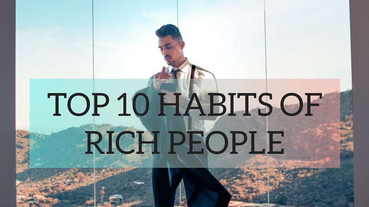 TOP 10 HABITS OF RICH PEOPLE | MILLIONAIRES HABITS - YouTube