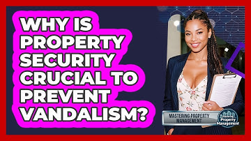 Why Is Property Security Crucial To Prevent Vandalism? - Mastering Property Management