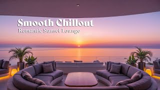 Romantic Sunset Lounge Music 🌅 Smooth Chillout for Cocktails & Evening Deep Relaxation