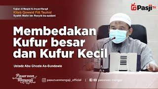 MEMBEDAKAN KUFUR BESAR DAN KUFUR KECIL | Ustadz Abu Ghozie As-Sundawie