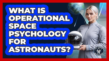 What Is Operational Space Psychology For Astronauts? - All About Astronauts