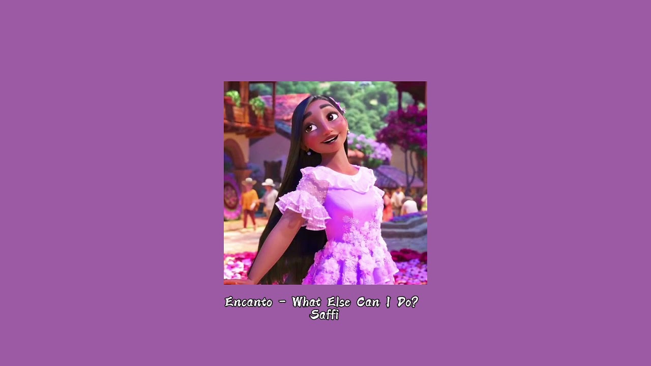 WHAT ELSE CAN I DO？　エンチャンテッド Encanto ~What Else Can I Do?~ //slowed to perfection + reverb