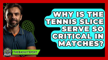 Why Is The Tennis Slice Serve So Critical In Matches? - The Racket Xpert
