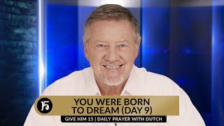 You Were Born to Dream (Day 9) | Give Him 15  Daily Prayer with Dutch | September 25, 2023