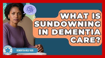 What Is Sundowning In Dementia Care? - Dementia Help Hub