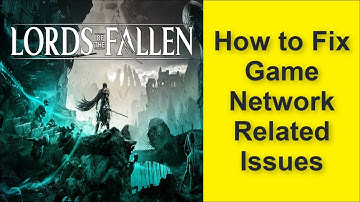 The Lords of the Fallen Game Network Related Issues - Connection Lost - Server Down Issue 2025