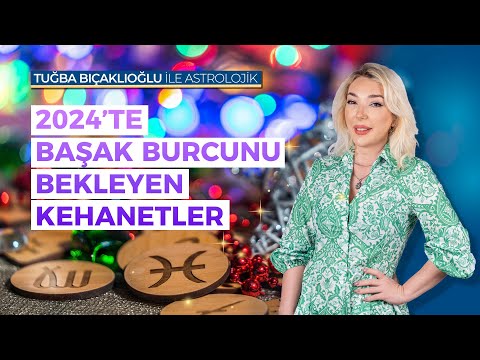 Başak Burcu 2024 Burç Yorumu | 2024 Yılı Başak Burcu Kehanetleri | Astroloji | Tuğba Bıçaklıoğlu